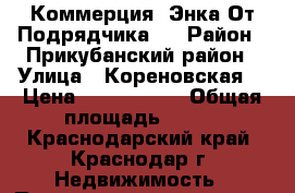 Коммерция, Энка От Подрядчика.  › Район ­ Прикубанский район › Улица ­ Кореновская  › Цена ­ 8 915 000 › Общая площадь ­ 178 - Краснодарский край, Краснодар г. Недвижимость » Помещения продажа   . Краснодарский край,Краснодар г.